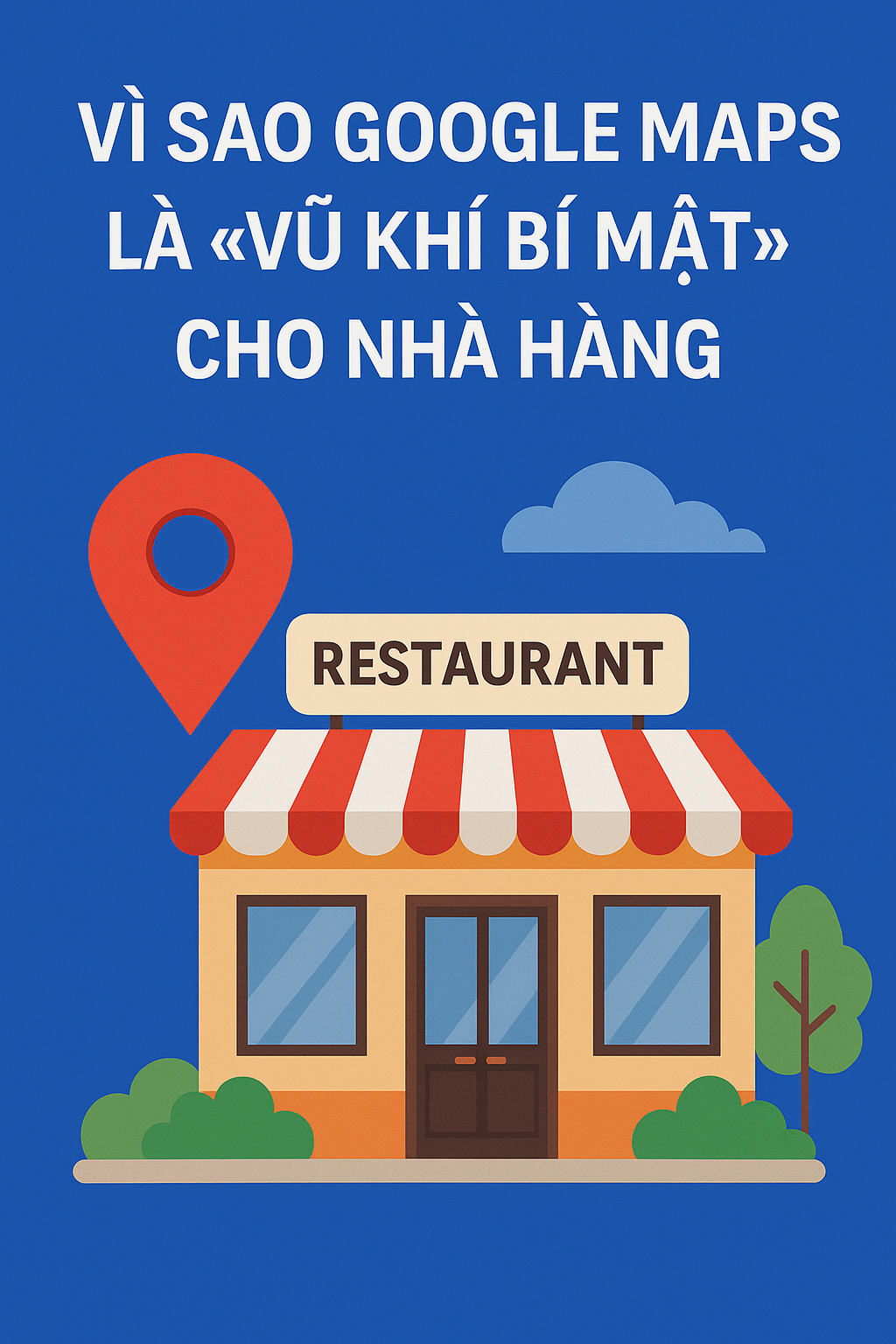 vì sao goole maps là vũ khí bí mật